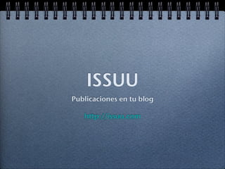 ISSUU
Publicaciones en tu blog

   http://issuu.com
 