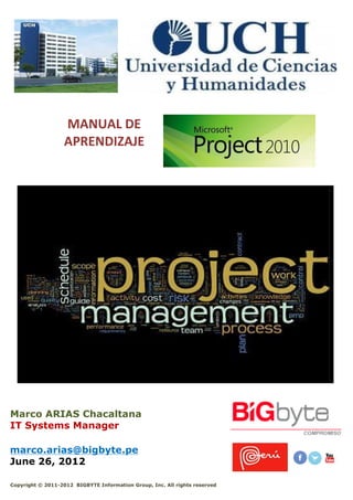 MANUAL DE
                   APRENDIZAJE




Marco ARIAS Chacaltana
IT Systems Manager

marco.arias@bigbyte.pe
June 26, 2012

Copyright © 2011-2012 BIGBYTE Information Group, Inc. All rights reserved
 