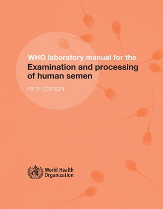 WHO laboratory manual for the
Examination and processing
of human semen
FIFTH EDITION
 