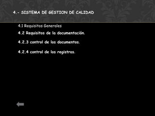 4.- SISTEMA DE GESTION DE CALIDAD


 4.1 Requisitos Generales
 4.2 Requisitos de la documentación.

 4.2.3 control de los documentos.

 4.2.4 control de los registros.
 