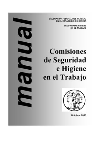 DELEGACION FEDERAL DEL TRABAJO
EN EL ESTADO DE CHIHUAHUA
SEGURIDAD E HIGIENE
EN EL TRABAJO
Comisiones
de Seguridad
e Higiene
en el Trabajo
Octubre, 2003
 