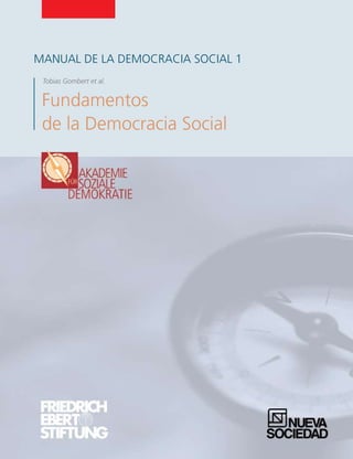 Fundamentos
de la Democracia Social
manual DE LA DEMOCRACIA SOCIAL 1
Tobias Gombert et al.
Fundamentos
de
la
Democracia
So...