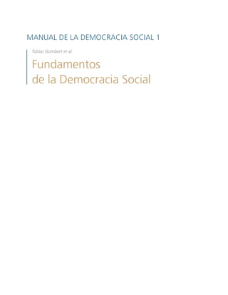 Fundamentos
de la Democracia Social
manual DE LA DEMOCRACIA SOCIAL 1
Tobias Gombert et al.
 