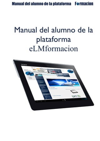 Manual del alumno de la plataforma
Manual del alumno de la
plataforma
eLMformacion
 