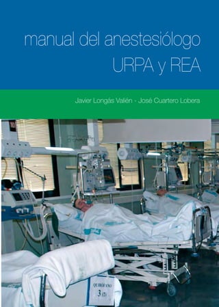 manual del anestesiólogo
                                                                 URPA y REA
                                                           Javier Longás Valién - José Cuartero Lobera




               manual del anestesiólogo URPA y REA
PERF0507MAUR
 