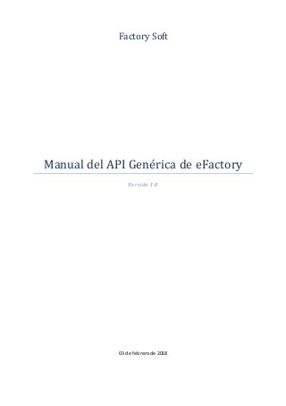 Factory Soft
Manual del API Generica de eFactory
Versión 1.0
03 de febrero de 2018
 