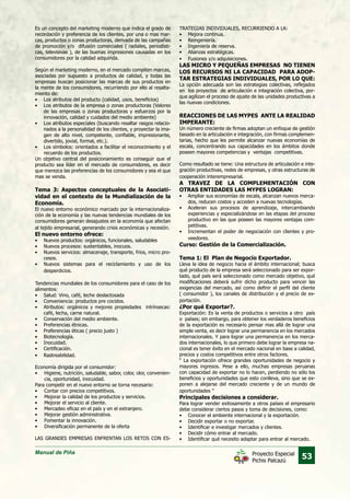 Manual de Piña
53Proyecto Especial
Pichis Palcazú
Es un concepto del marketing moderno que indica el grado de
recordación y preferencia de los clientes, por una o mas mar-
cas, productos o zonas productoras, derivada de las campañas
de promoción y/o difusión comerciales ( radiales, periodísti-
cas, televisivas ), de las buenas impresiones causadas en los
consumidores por la calidad adquirida.
Según el marketing moderno, en el mercado compiten marcas,
asociadas por supuesto a productos de calidad, y todas las
empresas buscan posicionar las marcas de sus productos en
la mente de los consumidores, recurriendo por ello al resalta-
miento de:
•	 Los atributos del producto (calidad, usos, beneficios)
•	 Los atributos de la empresa o zonas productoras (Valores
de las empresas o zonas productoras y esfuerzos por la
innovación, calidad y cuidados del medio ambiente)
•	 Los atributos especiales (buscando resaltar rasgos relacio-
nados a la personalidad de los clientes, y proyectar la ima-
gen de alto nivel, competente, confiable, impresionante,
divertido, jovial, formal, etc.).
•	 Los símbolos: orientados a facilitar el reconocimiento y el
recuerdo de los productos.
Un objetivo central del posicionamiento es conseguir que el
producto sea líder en el mercado de consumidores, es decir
que merezca las preferencias de los consumidores y sea el que
mas se venda.
Tema 3: Aspectos conceptuales de la Asociati-
vidad en el contexto de la Mundialización de la
Economía.
El nuevo entorno económico marcado por la internacionaliza-
ción de la economía y las nuevas tendencias mundiales de los
consumidores generan desajustes en la economía que afectan
al tejido empresarial, generando crisis económicas y recesión.
El nuevo entorno ofrece:
•	 Nuevos productos: orgánicos, funcionales, saludables
•	 Nuevos procesos: sustentables, inocuos.
•	 Nuevos servicios: almacenaje, transporte, fríos, micro pro-
cesos.
•	 Nuevos sistemas para el reciclamiento y uso de los
desperdicios.
Tendencias mundiales de los consumidores para el caso de los
alimentos:
•	 Salud: Vino, café, leche deslactosada
•	 Conveniencia: productos pre cocidos.
•	 Atributos: orgánicos y mejores propiedades intrínsecas:
café, lecha, carne natural.
•	 Conservación del medio ambiente.
•	 Preferencias étnicas.
•	 Preferencias éticas ( precio justo )
•	 Biotecnología.
•	 Inocuidad.
•	 Certificación.
•	 Rastreabilidad.
Economía dirigida por el consumidor:
•	 Higiene, nutrición, saludable, sabor, color, olor, convenien-
cia, oportunidad, inocuidad.
Para competir en el nuevo entorno se torna necesario:
•	 Contar con precios competitivos.
•	 Mejorar la calidad de los productos y servicios.
•	 Mejorar el servicio al cliente.
•	 Mercadeo eficaz en el país y en el extranjero.
•	 Mejorar gestión administrativa.
•	 Fomentar la innovación.
•	 Diversificación permanente de la oferta
LAS GRANDES EMPRESAS ENFRENTAN LOS RETOS CON ES-
TRATEGIAS INDIVIDUALES, RECURRIENDO A LA:
•	 Mejora continua.
•	 Reingeniería.
•	 Ingeniería de reserva.
•	 Alianzas estratégicas.
•	 Fusiones y/o adquisiciones.
LAS MICRO Y PEQUEÑAS EMPRESAS NO TIENEN
LOS RECURSOS NI LA CAPACIDAD PARA ADOP-
TAR ESTRATEGIAS INDIVIDUALES, POR LO QUE:
La opción adecuada son las estrategias colectivas, reflejados
en los proyectos de articulación e integración colectiva, por-
que agilizan el proceso de ajuste de las unidades productivas a
las nuevas condiciones.
REACCIONES DE LAS MYPES ANTE LA REALIDAD
IMPERANTE:
Un número creciente de firmas adoptan un enfoque de gestión
basado en la articulación e integración, con firmas complemen-
tarias, hecho que les permite alcanzar nuevas economías de
escala, concentrando sus capacidades en los ámbitos donde
poseen mayores competencias y ventajas competitivas.
Como resultado se tiene: Una estructura de articulación e inte-
gración productivas, redes de empresas, y otras estructuras de
cooperación interempresarial.
A TRAVEZ DE LA COMPLEMENTACIÓN CON
OTRAS ENTIDADES LAS MYPES LOGRAN:
•	 Ampliar sus economías de escala, alcanzan nuevos merca-
dos, reducen costos y acceden a nuevas tecnologías.
•	 Aceleran sus procesos de aprendizaje, intercambiando
experiencias y especializándose en las etapas del proceso
productivo en las que poseen las mayores ventajas com-
petitivas.
•	 Incrementan el poder de negociación con clientes y pro-
veedores.
Curso: Gestión de la Comercialización.
Tema 1: El Plan de Negocio Exportador.
Lleva la idea de negocio hacia el ámbito internacional; busca
qué producto de la empresa será seleccionado para ser expor-
tado, qué país será seleccionado como mercado objetivo, qué
modificaciones deberá sufrir dicho producto para vencer las
exigencias del mercado, así como definir el perfil del cliente
( consumidor ), los canales de distribución y el precio de ex-
portación.
¿Por qué Exportar?.
Exportación: Es la venta de productos o servicios a otro país
o países; sin embargo, para obtener los verdaderos beneficios
de la exportación es necesario pensar mas allá de lograr una
simple venta, es decir lograr una permanencia en los mercados
internacionales. Y para lograr una permanencia en los merca-
dos internacionales, lo que primero debe lograr la empresa na-
cional es tener éxito en el mercado nacional en base a calidad,
precios y costos competitivos entre otros factores.
“ La exportación ofrece grandes oportunidades de negocio y
mayores ingresos. Pese a ello, muchas empresas peruanas
con capacidad de exportar no lo hacen, perdiendo no sólo los
beneficios y oportunidades que esto conlleva, sino que se ex-
ponen a alejarse del mercado creciente y de un mundo de
oportunidades ”
Principales decisiones a considerar.
Para lograr vender exitosamente a otros países el empresario
debe considerar ciertos pasos y toma de decisiones, como:
•	 Conocer el ambiente internacional y la exportación.
•	 Decidir exportar o no exportar.
•	 Identificar e investigar mercados y clientes.
•	 Decidir cómo entrar al mercado.
•	 Identificar qué necesito adaptar para entrar al mercado.
 