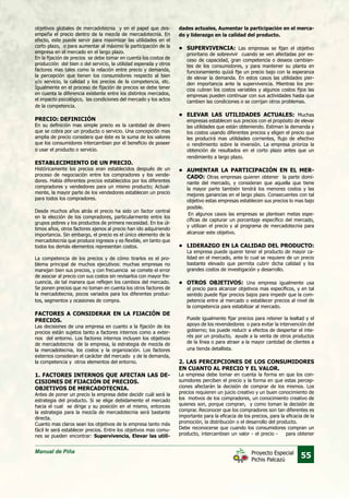 Manual de Piña
55Proyecto Especial
Pichis Palcazú
objetivos globales de mercadotecnia y en el papel que des-
empeña el precio dentro de la mezcla de mercadotecnia. En
efecto, este puede servir para maximizar las utilidades en el
corto plazo, o para aumentar al máximo la participación de la
empresa en el mercado en el largo plazo.
En la fijación de precios se debe tomar en cuenta los costos de
producción del bien o del servicio, la utilidad esperada y otros
factores mas tales como la relación entre precio y demanda,
la percepción que tienen los consumidores respecto al bien
y/o servicio, la calidad y los precios de la competencia, etc.
Igualmente en el proceso de fijación de precios se debe tener
en cuenta la diferencia existente entre los distintos mercados,
el impacto psicológico, las condiciones del mercado y los actos
de la competencia.
PRECIO: DEFINICIÓN
En su definición mas simple precio es la cantidad de dinero
que se cobra por un producto o servicio. Una concepción mas
amplia de precio considera que éste es la suma de los valores
que los consumidores intercambian por el beneficio de poseer
o usar el producto o servicio.
ESTABLECIMIENTO DE UN PRECIO.
Históricamente los precios eran establecidos después de un
proceso de negociación entre los compradores y los vende-
dores. Había diferentes precios establecidos por los diferentes
compradores y vendedores para un mismo producto; Actual-
mente, la mayor parte de los vendedores establecen un precio
para todos los compradores.
Desde muchos años atrás el precio ha sido un factor central
en la elección de los compradores, particularmente entre los
grupos pobres y los productos de primera necesidad. En los úl-
timos años, otros factores ajenos al precio han ido adquiriendo
importancia. Sin embargo, el precio es el único elemento de la
mercadotecnia que produce ingresos y es flexible, en tanto que
todos los demás elementos representan costos.
La competencia de los precios y de cómo tirarlos es el pro-
blema principal de muchos ejecutivos: muchas empresas no
manejan bien sus precios, y con frecuencia se comete el error
de asociar al precio con sus costos sin revisarlos con mayor fre-
cuencia, de tal manera que reflejen los cambios del mercado.
Se ponen precios que no toman en cuenta los otros factores de
la mercadotecnia, pocos variados para los diferentes produc-
tos, segmentos y ocasiones de compra.
FACTORES A CONSIDERAR EN LA FIJACIÓN DE
PRECIOS.
Las decisiones de una empresa en cuanto a la fijación de los
precios están sujetos tanto a factores internos como a exter-
nos del entorno. Los factores internos incluyen los objetivos
de mercadotecnia de la empresa, la estrategia de mezcla de
la mercadotecnia, los costos y la organización. Los factores
externos consideran el carácter del mercado y de la demanda,
la competencia y otros elementos del entorno.
1. FACTORES INTERNOS QUE AFECTAN LAS DE-
CISIONES DE FIJACIÓN DE PRECIOS.
OBJETIVOS DE MERCADOTECNIA.
Antes de poner un precio la empresa debe decidir cuál será la
estrategia del producto. Si se elige debidamente el mercado
hacia el cual se dirige y su posición en el mismo, entonces
la estrategia para la mezcla de mercadotecnia será bastante
directa.
Cuanto mas claros sean los objetivos de la empresa tanto más
fácil le será establecer precios. Entre los objetivos mas comu-
nes se pueden encontrar: Supervivencia, Elevar las utili-
dades actuales, Aumentar la participación en el merca-
do y liderazgo en la calidad del producto.
•	 SUPERVIVENCIA: Las empresas se fijan el objetivo
prioritario de sobrevivir cuando se ven afectadas por ex-
ceso de capacidad, gran competencia o deseos cambian-
tes de los consumidores, y para mantener su planta en
funcionamiento quizá fije un precio bajo con la esperanza
de elevar la demanda. En estos casos las utilidades pier-
den importancia ante la supervivencia. Mientras los pre-
cios cubran los costos variables y algunos costos fijos las
empresas pueden continuar con sus actividades hasta que
cambien las condiciones o se corrijan otros problemas.
	
•	 ELEVAR LAS UTILIDADES ACTUALES: Muchas
empresas establecen sus precios con el propósito de elevar
las utilidades que están obteniendo. Estiman la demanda y
los costos usando diferentes precios y eligen el precio que
les producirá mas utilidades corrientes, flujo de efectivo
o rendimiento sobre la inversión. La empresa prioriza la
obtención de resultados en el corto plazo antes que un
rendimiento a largo plazo.
	
•	 AUMENTAR LA PARTICIPACIÓN EN EL MER-
CADO: Otras empresas quieren obtener la parte domi-
nante del mercado, y consideran que aquella que tiene
la mayor parte también tendrá los menores costos y las
mejores ganancias en el largo plazo. Consecuentes con tal
objetivo estas empresas establecen sus precios lo mas bajo
posible.
En algunos casos las empresas se plantean metas espe-
cíficas de capturar un porcentaje específico del mercado,
y utilizan el precio y al programa de mercadotecnia para
alcanzar este objetivo.
•	 LIDERAZGO EN LA CALIDAD DEL PRODUCTO:
La empresa puede querer tener el producto de mayor ca-
lidad en el mercado, ante lo cual se requiere de un precio
bastante elevado que permita cubrir dicha calidad y los
grandes costos de investigación y desarrollo.
	
•	 OTROS OBJETIVOS: Una empresa igualmente usa
el precio para alcanzar objetivos mas específicos, y en tal
sentido puede fijar precios bajos para impedir que la com-
petencia entre al mercado o establecer precios al nivel de
la competencia para estabilizar al mercado.
	
	 Puede igualmente fijar precios para retener la lealtad y el
apoyo de los revendedores o para evitar la intervención del
gobierno; los puede reducir a efectos de despertar el inte-
rés por un producto, ayude a la venta de otros productos
de la línea o para atraer a la mayor cantidad de clientes a
una tienda detallista.
2. LAS PERCEPCIONES DE LOS CONSUMIDORES
EN CUANTO AL PRECIO Y EL VALOR.
La empresa debe tomar en cuenta la forma en que los con-
sumidores perciben el precio y la forma en que estas percep-
ciones afectarán la decisión de comprar de los mismos. Los
precios requieren un juicio creativo y un buen conocimiento de
los motivos de los compradores, un conocimiento creativo de
quienes son, porque compran, y como toman la decisión de
comprar. Reconocer que los compradores son tan diferentes es
importante para la eficacia de los precios, para la eficacia de la
promoción, la distribución o el desarrollo del producto.
Debe reconocerse que cuando los consumidores compran un
producto, intercambian un valor - el precio - para obtener
 
