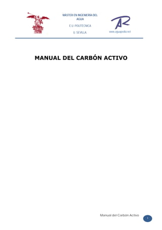 Manual del Carbón Activo
www.aguapedia.net
MÁSTER EN INGENIERÍA DEL
AGUA
E.U. POLITÉCNICA
U. SEVILLA.
1
MANUAL DEL CARBÓN ACTIVO
 