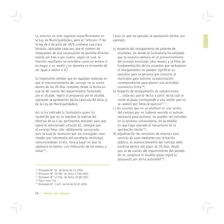 Lo anterior no está regulado específicamente en       Casos en que ha operado la aprobación tácita, por
la Ley de Municipalidades, pero el “artículo 1º de    ejemplo:
la ley de 4 de julio de 1878 contiene una clara
fórmula, aplicable cada vez que el número de          a) respecto del otorgamiento de patente de
integrantes de una corporación no permita división        alcoholes, en donde la Contraloría ha señalado
exacta por tres o por cuatro, según la cual, la           que la excesiva demora en el pronunciamiento
fracción resultante se considera como un entero si        del concejo municipal (dos meses) y la falta de
es mayor a un medio y se desecha en el evento de          fundamentación de los acuerdos que rechazaron
ser igual o menor a él”.                                  el otorgamiento no pueden significar un
                                                          perjuicio para la persona que concurre al
Es importante señalar que en aquellas materias en         municipio para solicitar la autorización
que el pronunciamiento del concejo no se emita            correspondiente para ejercer una actividad
dentro de los 20 días contados desde la fecha en          económica lícita116;
que se dé cuenta del requerimiento formulado          b) respecto de otorgamiento de subvenciones,
por el alcalde, regirá lo propuesto por el alcalde,       “…toda vez que la fecha a partir de la cual se
operando la aprobación tácita (artículo 82 letra c)       contó el plazo corresponde a una sesión que no
de la Ley de Municipalidades).                            se celebró por falta de quórum”117;
                                                      c) los asuntos que no se analicen en una sesión
Así lo ha indicado la Contraloría quien ha                del concejo por no haberse reunido el quórum
sostenido que no se requiere la realización               necesario para sesionar, no pueden ser incluidos
efectiva de la o las pertinentes sesiones para que        en la próxima convocatoria, en la medida
opere el mencionado artículo 82, siempre que              en que haya operado el mecanismo de la
el concejo haya sido válidamente convocado,               aprobación tácita118;
para lo cual es necesario que los concejales sean     d) adjudicación de concesión de empresa para
citados por intermedio del secretario municipal,          servicio de aseo mediante una licitación
comunicándoles el día, hora y lugar en que se             pública, el pronunciamiento del concejo debe
celebrará la sesión, con indicación de los temas a        emitirse dentro del plazo de 20 días, desde
tratar115.                                                que se de cuenta del requerimiento del alcalde,
                                                          de no cumplirse el aludido plazo regirá lo
                                                          propuesto por dicha autoridad119.

115
    Dictamen Nº 50, de fecha 02.01.2003.
116
    Dictamen N° 26.782, de fecha 27.06.2003.
117
    Dictamen N° 37.556, de fecha 20.08.2007.
118
    Ídem nota 116.
119
    Dictamen N° 3.427, de fecha 28.01.2003.


50 |   MANUAL DEL CONCEJAL
 