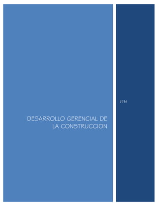 DESARROLLO GERENCIAL DE
LA CONSTRUCCION
2016
 