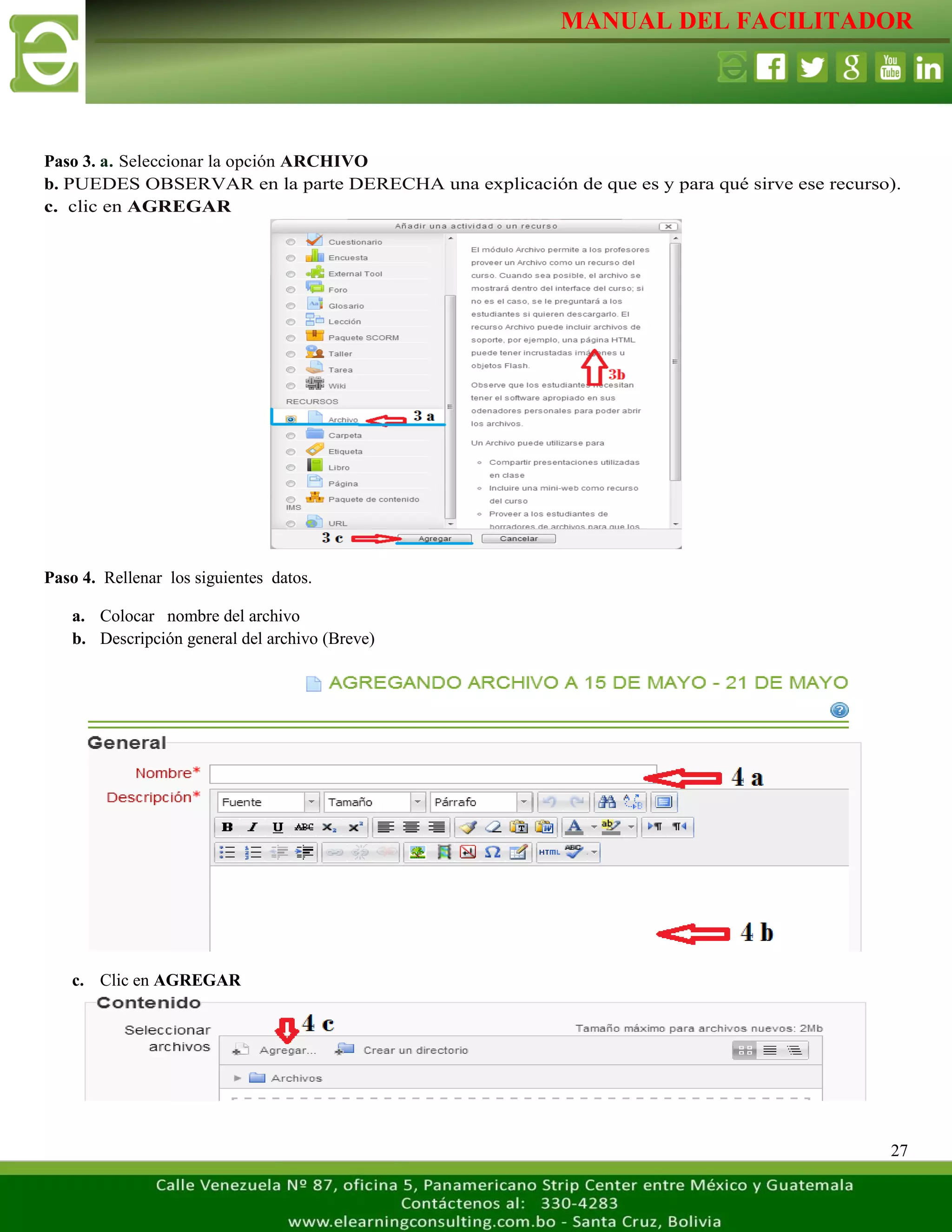 MANUAL DEL FACILITADOR
27
Paso 3. a. Seleccionar la opción ARCHIVO
b. PUEDES OBSERVAR en la parte DERECHA una explicación de que es y para qué sirve ese recurso).
c. clic en AGREGAR
Paso 4. Rellenar los siguientes datos.
a. Colocar nombre del archivo
b. Descripción general del archivo (Breve)
c. Clic en AGREGAR
 