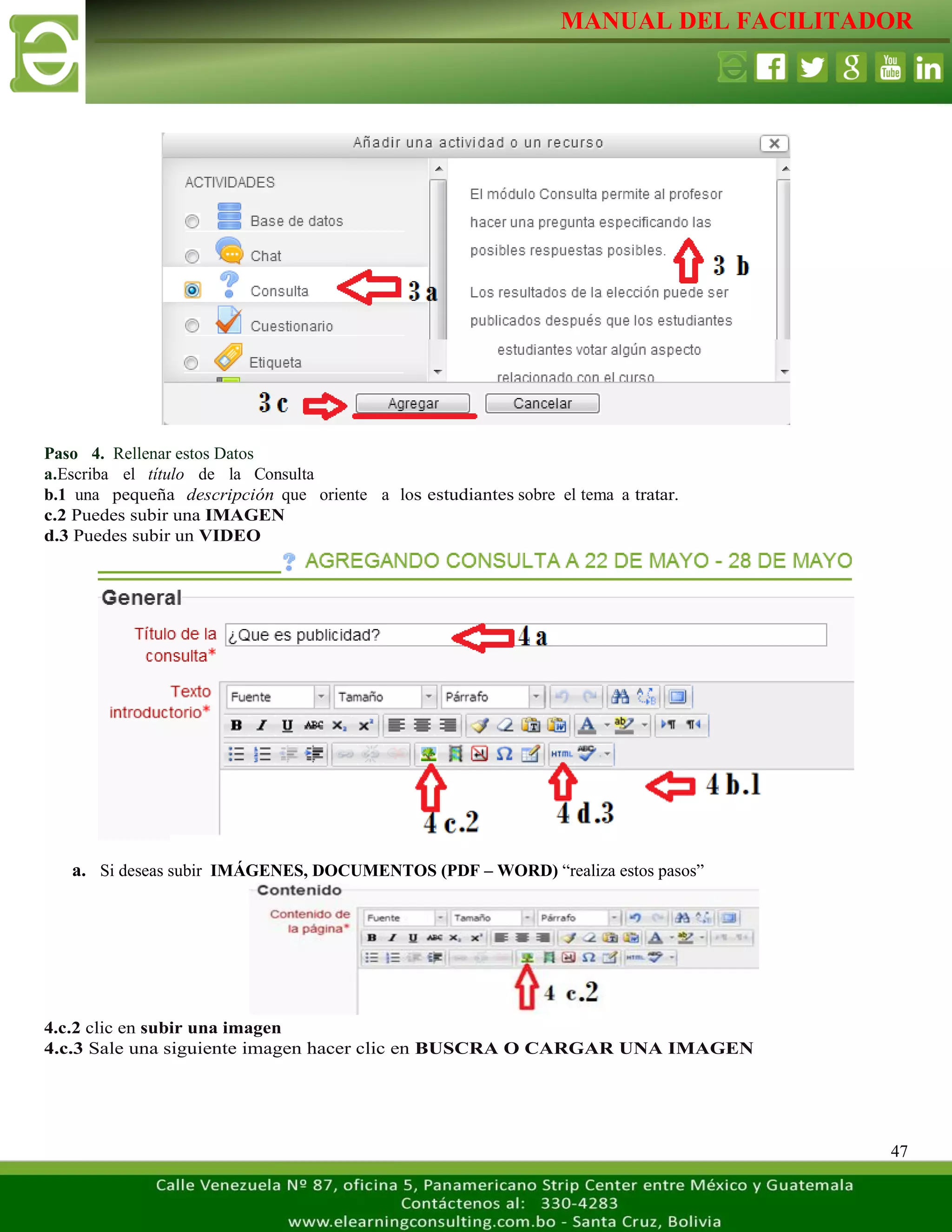 MANUAL DEL FACILITADOR
47
Paso 4. Rellenar estos Datos
a.Escriba el título de la Consulta
b.1 una pequeña descripción que oriente a los estudiantes sobre el tema a tratar.
c.2 Puedes subir una IMAGEN
d.3 Puedes subir un VIDEO
a. Si deseas subir IMÁGENES, DOCUMENTOS (PDF – WORD) “realiza estos pasos”
4.c.2 clic en subir una imagen
4.c.3 Sale una siguiente imagen hacer clic en BUSCRA O CARGAR UNA IMAGEN
 