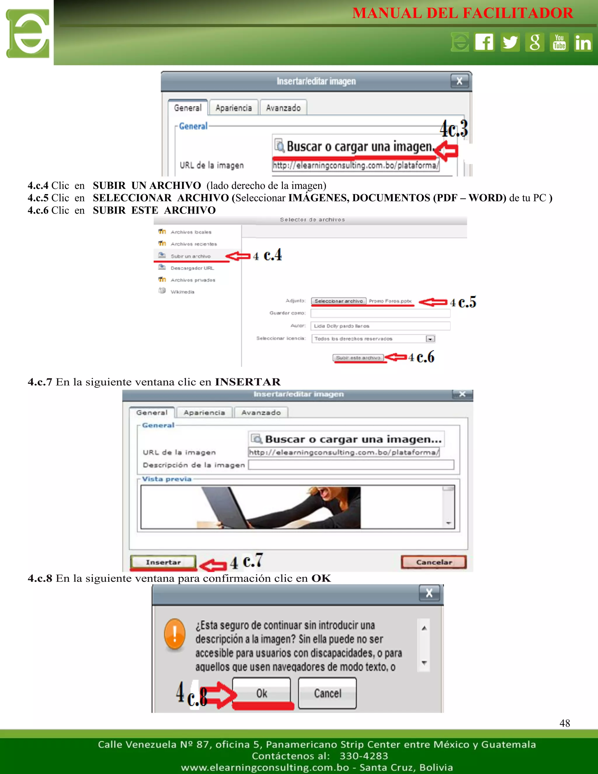 MANUAL DEL FACILITADOR
48
4.c.4 Clic en SUBIR UN ARCHIVO (lado derecho de la imagen)
4.c.5 Clic en SELECCIONAR ARCHIVO (Seleccionar IMÁGENES, DOCUMENTOS (PDF – WORD) de tu PC )
4.c.6 Clic en SUBIR ESTE ARCHIVO
4.c.7 En la siguiente ventana clic en INSERTAR
4.c.8 En la siguiente ventana para confirmación clic en OK
 