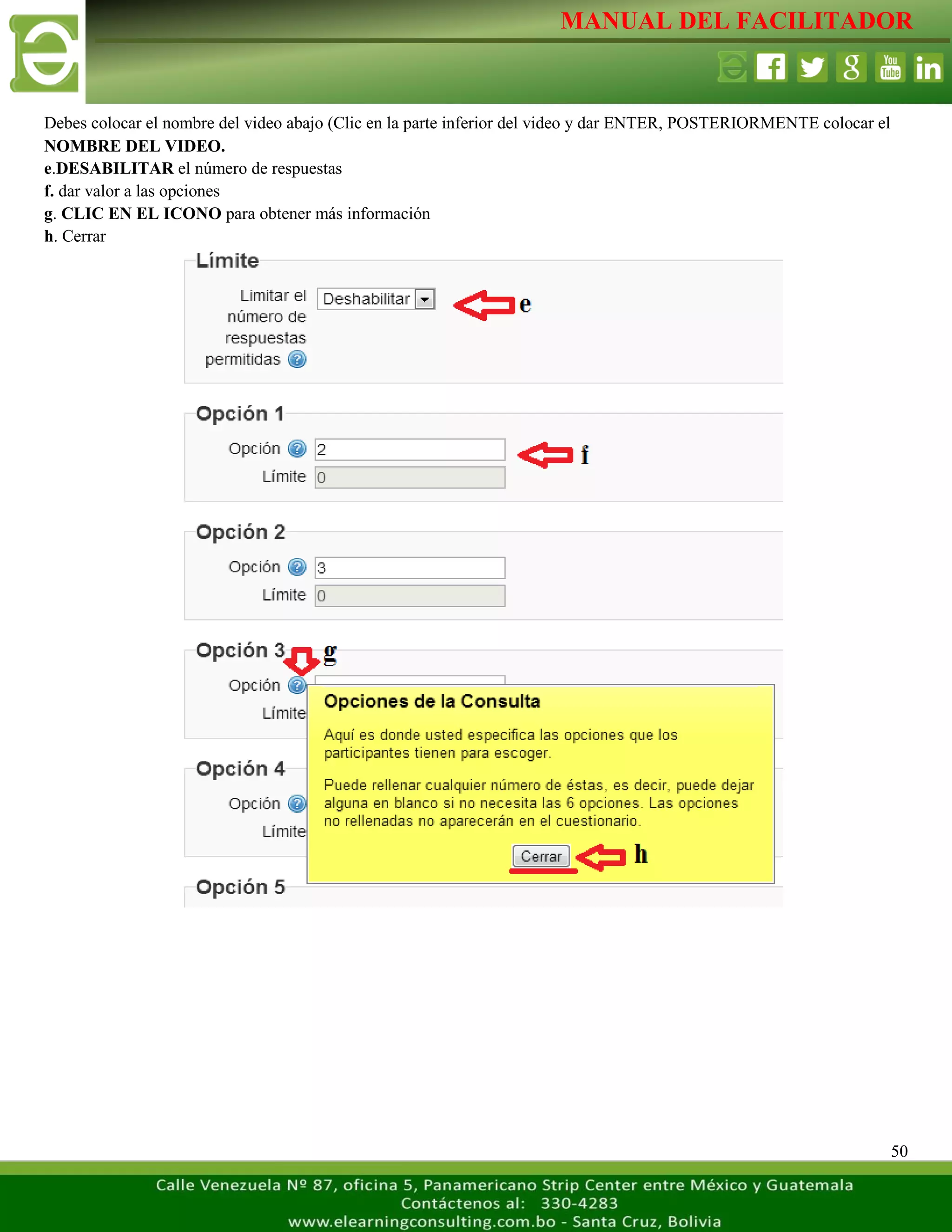 MANUAL DEL FACILITADOR
50
Debes colocar el nombre del video abajo (Clic en la parte inferior del video y dar ENTER, POSTERIORMENTE colocar el
NOMBRE DEL VIDEO.
e.DESABILITAR el número de respuestas
f. dar valor a las opciones
g. CLIC EN EL ICONO para obtener más información
h. Cerrar
 