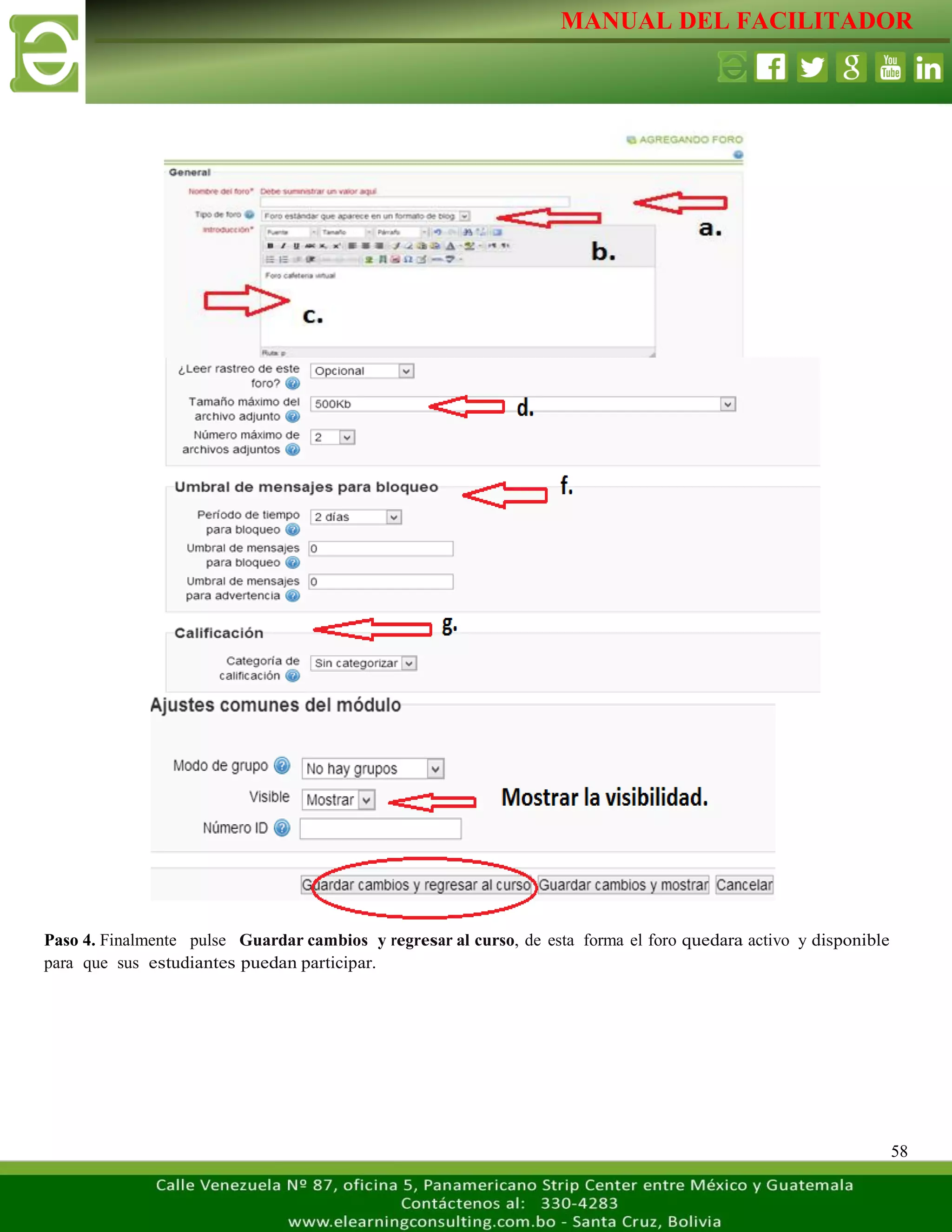 MANUAL DEL FACILITADOR
58
Paso 4. Finalmente pulse Guardar cambios y regresar al curso, de esta forma el foro quedara activo y disponible
para que sus estudiantes puedan participar.
 