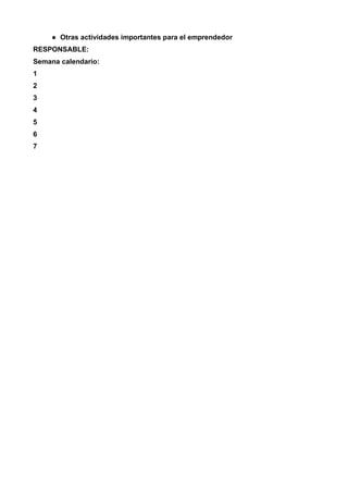 Otras actividades importantes para el emprendedor
RESPONSABLE:
Semana calendario:
1
2
3
4
5
6
7
 