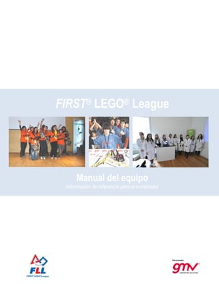 FIRST® LEGO® League




      Manual del equipo
 Información de referencia para el entrenador
 