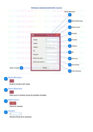 Ventana estacionamiento nuevo
Botón Minimizar
Quita la ventana del medio
Botón Maximizar
Hace que la ventana ocupe la pantalla completa
Botón Cerrar
Cierra la ventana
Nombre
Nombre fiscal de la empresa
 