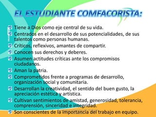 Tiene a Dios como eje central de su vida.
Centrados en el desarrollo de sus potencialidades, de sus
talentos como personas humanas.
Críticos, reflexivos, amantes de compartir.
Conocen sus derechos y deberes.
Asumen actitudes críticas ante los compromisos
ciudadanos.
Aman la patria.
Comprometidos frente a programas de desarrollo,
organización social y comunitaria.
Desarrollan la creatividad, el sentido del buen gusto, la
apreciación estética y artística.
Cultivan sentimientos de amistad, generosidad, tolerancia,
comprensión, sinceridad e integridad.
Son conscientes de la importancia del trabajo en equipo.
Tecnología e Informática IEC Profesora
Katia Pautt
 