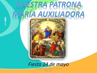 Fiesta 24 de mayo
Tecnología e Informática IEC Profesora
Katia Pautt
 
