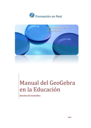 Manual del GeoGebra
en la Educación
Interfaz de GeoGebra
2015
 