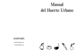 Manual
                    del Huerto Urbano




HORTURBÀ
info@horturba.com

www.horturba.com
 