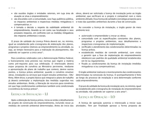 Tribunal de Contas da União18
n
n
∙ são ouvidos órgãos e entidades setoriais, em cuja área de
atuação se situa o empreendimento;
∙ são discutidos com a comunidade, caso haja audiência pública,
os impactos ambientais e respectivas medidas mitigadoras e
compensatórias; e
∙ é tomada a decisão a respeito da viabilidade ambiental do
empreendimento, levando-se em conta sua localização e seus
prováveis impactos, em confronto com as medidas mitigadoras
dos impactos ambientais e sociais.
O prazo de validade da Licença Prévia deverá ser, no mínimo,
igual ao estabelecido pelo cronograma de elaboração dos planos,
programas e projetos relativos ao empreendimento ou atividade, ou
seja, ao tempo necessário para a realização do planejamento, não
podendo ser superior a cinco anos12
.
Para convênios celebrados com a Administração Pública Federal,
o licenciamento está previsto nas normas que regem a matéria
como pré-requisito para sua celebração. O interessado deverá
expor proposta de convênio ao Ministério pertinente, mediante
a apresentação de plano de trabalho que conterá, dentre outros
pontos, a licença prévia ambiental, quando o convênio envolver
obras, instalações ou serviços que exijam estudos ambientais – EIA/
Rima. Além disso, o projeto básico que integrará o plano de trabalho
já deverá contemplar a implantação das medidas sugeridas nos
estudos ambientais. Ainda, a liberação de recursos para convênios
em que haja condicionantes ambientais também está condicionada
à existência da licença prévia13
.
LICENÇA DE INSTALAÇÃO – LI
Após a obtenção da licença prévia, inicia-se então o detalhamento
do projeto de construção do empreendimento, incluindo nesse as
medidas de controle ambiental determinadas. Antes do início das
obras, deverá ser solicitada a licença de instalação junto ao órgão
ambiental, que verificará se o projeto é compatível com o meio
ambiente afetado. Essa licença dá validade à estratégia proposta para
o trato das questões ambientais durante a fase de construção.
Ao conceder a licença de instalação, o órgão gestor de meio
ambiente terá:
∙ autorizado o empreendedor a iniciar as obras;
∙ concordado com as especiﬁcações constantes dos planos,
programas e projetos ambientais, seus detalhamentos e
respectivos cronogramas de implementação;
∙ veriﬁcado o atendimento das condicionantes determinadas na
licença prévia;
∙ estabelecido medidas de controle ambiental, com vistas
a garantir que a fase de implantação do empreendimento
obedecerá aos padrões de qualidade ambiental estabelecidos
em lei ou regulamentos;
∙ ﬁxado as condicionantes da licença de instalação (medidas
mitigadoras e/ou compensatórias).
O órgão ambiental realizará o monitoramento das condicionantes
determinadas na concessão da licença. O acompanhamento é feito
ao longo do processo de instalação e será determinado conforme
cada empreendimento.
O prazo de validade da licença de instalação será, no mínimo, igual
ao estabelecido pelo cronograma de instalação do empreendimento
ou atividade, não podendo ser superior a seis anos14
.
LICENÇA DE OPERAÇÃO – LO
A licença de operação autoriza o interessado a iniciar suas
atividades. Tem por finalidade aprovar a forma proposta de
 