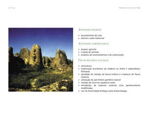 Tribunal de Contas da União50
n
n
ATIVIDADES DIVERSAS
∙ parcelamento do solo
∙ distrito e pólo industrial
ATIVIDADES AGROPECUÁRIAS
∙ projeto agrícola
∙ criação de animais
∙ projetos de assentamentos e de colonização
USO DE RECURSOS NATURAIS
∙ silvicultura
∙ exploração econômica da madeira ou lenha e subprodutos
florestais
∙ atividade de manejo de fauna exótica e criadouro de fauna
silvestre
∙ utilização do patrimônio genético natural
∙ manejo de recursos aquáticos vivos
∙ introdução de espécies exóticas e/ou geneticamente
modificadas
∙ uso da diversidade biológica pela biotecnologia
 