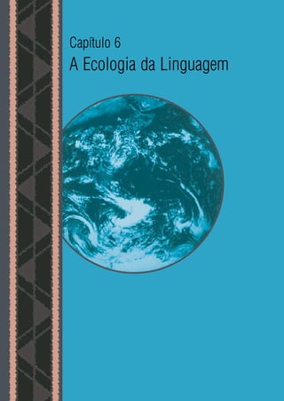 226
Capítulo 6
A Ecologia da Linguagem
 