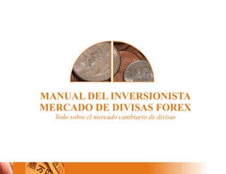 MANUAL DEL INVERSIONISTA
MERCADO DE DIVISAS FOREX
Todo sobre el mercado cambiario de divisas
 