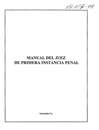 MANUAL DEL JUEZ
DE PRIMERA INSTANCIA PENAL
Guatemala C.A.
 