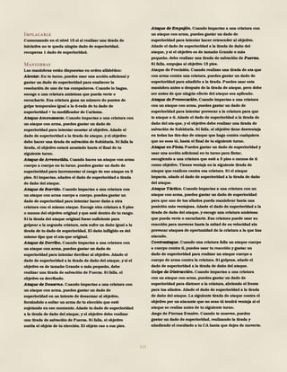 112
Implacable
Comenzando en el nivel 15 si al realizar una tirada de
iniciativa no te queda ningún dado de superioridad,
recuperas 1 dado de superioridad.
Maniobras
Las maniobras están dispuestas en orden alfabético:
Alentar. En tu turno, puedes usar una acción adicional y
gastar un dado de superioridad para enaltecer la
resolución de uno de tus compañeros. Cuando lo hagas,
escoge a una criatura amistosa que pueda verte o
escucharte. Esa criatura gana un número de puntos de
golpe temporales igual a la ti-rada de tu dado de
superioridad + tu modificador de Carisma.
Ataque Amenazante. Cuando impactas a una criatura con
un ataque con arma, puedes gastar un dado de
superioridad para intentar asustar al objetivo. Añade el
dado de superioridad a la tirada de ataque, y el objetivo
debe hacer una tirada de salvación de Sabiduría. Si falla la
tirada, el objetivo estará asustado hasta el final de tu
siguiente turno.
Ataque de Arremetida. Cuando haces un ataque con arma
cuerpo a cuerpo en tu turno, puedes gastar un dado de
superioridad para incrementar el rango de ese ataque en 5
pies. Si impactas, añades el dado de superioridad a tirada
de daño del ataque.
Ataque de Barrido. Cuando impactas a una criatura con
un ataque con arma cuerpo a cuerpo, puedes gastar un
dado de superioridad para intentar hacer daño a otra
criatura con el mismo ataque. Escoge otra criatura a 5 pies
o menos del objetivo original y que esté dentro de tu rango.
Si la tirada del ataque original fuese suficiente para
golpear a la segunda criatura, esta sufre un daño igual a la
tirada de tu dado de superioridad. El daño infligido es del
mismo tipo que el ata-que original.
Ataque de Derribo. Cuando impactas a una criatura con
un ataque con arma, puedes gastar un dado de
superioridad para intentar derribar al objetivo. Añade el
dado de superioridad a la tirada de daño del ataque, y si el
objetivo es de tamaño Grande o más pequeño, debe
realizar una tirada de salvación de Fuerza. Si falla, el
objetivo es derribado.
Ataque de Desarme. Cuando impactas a una criatura con
un ataque con arma, puedes gastar un dado de
superioridad en un intento de desarmar al objetivo,
forzándolo a soltar un arma de tu elección que esté
sujetando en ese momento. Añade tu dado de superioridad
a la tirada de daño del ataque, y el objetivo debe realizar
una tirada de salvación de Fuerza. Si falla, el objetivo
suelta el objeto de tu elección. El objeto cae a sus pies.
Ataque de Empujón. Cuando impactas a una criatura con
un ataque con arma, puedes gastar un dado de
superioridad para intentar hacer retroceder al objetivo.
Añade el dado de superioridad a la tirada de daño del
ataque, y si el objetivo es de tamaño Grande o más
pequeño, debe realizar una tirada de salvación de Fuerza.
Si falla, empujas al objetivo 15 pies.
Ataque de Precisión. Cuando realizas una tirada de ata-que
con arma contra una criatura, puedes gastar un dado de
superioridad para añadirlo a la tirada. Puedes usar esta
maniobra antes o después de la tirada de ataque, pero debe
ser antes de que ningún efecto del ataque sea aplicado.
Ataque de Provocación. Cuando impactas a una criatura
con un ataque con arma, puedes gastar un dado de
superioridad para intentar provocar a la criatura para que
te ataque a ti. Añade el dado de superioridad a la tirada de
daño del ata-que, y el objetivo debe realizar una tirada de
salvación de Sabiduría. Si falla, el objetivo tiene desventaja
en todas las tira-das de ataque que haga contra cualquiera
que no seas tú, hasta el final de tu siguiente turno.
Ataque en Finta. Puedes gastar un dado de superioridad y
usar una acción adicional en tu turno para fintar,
escogiendo a una criatura que esté a 5 pies o menos de ti
como objetivo. Tienes ventaja en la siguiente tirada de
ataque que realices contra esa criatura. Si el ataque
impacta, añade el dado de superioridad a la tirada de daño
del ataque.
Ataque Táctico. Cuando impactas a una criatura con un
ataque con arma, puedes gastar un dado de superioridad
para que uno de tus aliados pueda maniobrar hasta una
posición más ventajosa. Añade el dado de superioridad a la
tirada de daño del ataque, y escoge una criatura amistosa
que pueda verte o escucharte. Esa criatura puede usar su
reacción para moverse hasta la mitad de su velocidad sin
provocar ataques de oportunidad de la criatura a la que has
atacado.
Contraataque. Cuando una criatura falla un ataque cuerpo
a cuerpo contra ti, puedes usar tu reacción y gastar un
dado de superioridad para realizar un ataque cuerpo a
cuerpo de arma contra la criatura. Si golpeas, añade el
dado de superioridad a la tirada de daño del ataque.
Golpe de Distracción. Cuando impactas a una criatura
con un ataque con arma, puedes gastar un dado de
superioridad para distraer a la criatura, abriendo el frente
para tus aliados. Añade el dado de superioridad a la tirada
de daño del ataque. La siguiente tirada de ataque contra el
objetivo por un atacante que no seas tú tendrá ventaja si el
ataque se realiza antes de tu siguiente turno.
Juego de Piernas Evasivo. Cuando te mueves, puedes
gastar un dado de superioridad, realizando la tirada y
añadiendo el resultado a tu CA hasta que dejes de moverte.
 
