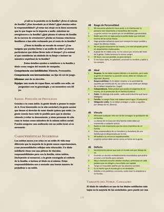 179
¿Cuál es tu posición en la familia?¿Eres el cabeza
de familia?¿Has heredado ya el título?¿Qué sientes sobre
la responsabilidad?¿0 estas tan abajo en la línea sucesoria
que lo que hagas no le importa a nadie, mientras no
avergüences a la familia?¿Qué piensa el cabeza de familia
de tu carrera de aventurero?¿Estás en buenas relaciones
familiares o has sido rechazado por el resto de tu familia?
¿Tiene tu familia un escudo de armas?¿Una
insignia que puedas llevar o un anillo de sello?¿Colores
particulares que debas llevar todo el tiempo?¿Un animal
al que consideras un símbolo de tu linaje o incluso un
miembro espiritual de tu familia?
Estos detalles ayudan a establecer a tu familia y
título como rasgos del mundo de campaña.
Competencia con habilidades: Historia, Persuasión.
Competencia con herramientas: un tipo de set de juego.
Idiomas: uno de tu elección.
Equipo: una muda de ropas finas, un anillo con sello, un
pergamino con tu genealogía, y un monedero con 25
po.
Rasgo: Posición de Privilegio
Gracias a tu cuna noble, la gente tiende a pensar lo mejor
de ti. Eres bienvenido en la alta sociedad y la gente asume
que tienes el derecho de estar donde quiera que estés. La
gente común hace todo lo posible para que te sientas
cómodo y evitar tu descontento, y otras personas de alta
cuna te tratan como miembro de la misma esfera social.
Puedes asegurar una audiencia con un noble local, si es
necesario.
Características Sugeridas
Los nobles nacen y se crían en un estilo de vida muy
diferente que la mayoría de la gente nunca experimentara,
y sus personalidades reflejan esta educación. Un título
nobiliario viene con una plétora de vínculos,
responsabilidades para con la familia, otros nobles,
(incluyendo al monarca), a la gente encargada al cuidado
de la familia, o incluso al título en sí mismo. Estas
responsabilidades son a menudo una buena manera de
perjudicar a un noble.
d8 Rasgo de Personalidad
1 Mi elocuente adulación hace sentir a mi interlocutor la
persona más importante y maravillosa del mundo.
2 La gente común me quiere por mi amabilidad y generosidad.
3 Nadie que mire mi regia postura puede dudar que esté por
encima de las sucias masas.
4 Hago grandes esfuerzos para lucir siempre lo mejor posible y
seguir las últimas modas.
5 No me gusta ensuciarme las manos, y no seré atrapado jamás
en alojamientos inadecuados.
6 A pesar de mi noble cuna, no me coloco por encima del resto
de la gente. Todos tenemos la misma sangre.
7 Mi favor, una vez perdido, es para siempre.
8 Si me haces daño, te aplastaré, arruinaré tu nombre y salaré a
tus campos.
d6 Ideal
1 Respeto. Se me debe respeto debido a mi posición, pero toda
la gente sin importar su posición social, debe ser tratada con
dignidad. (Bueno)
2 Responsabilidad. Es mi deber respetar a la autoridad de
aquellos por encima de mí, así como los que están por debajo
de mí deben respetarme. (Legal)
3 Independencia. Debo probar que puedo encargarme de mí
mismo, sin la protección de mi familia (Caótico)
4 Poder. Si obtengo más poder, nadie podrá decirme qué hacer.
(Maligno)
5 Familia. La sangre fluye más espesa que el agua. (Cualquiera)
6 Obligación noble. Es mi deber proteger y cuidar a aquellos
por debajo de mí. (Bueno)
d6 Vínculo
1 Afrontaré cualquier reto con tal de conseguir la aprobación de
mi familia.
2 La alianza de mi Casa con otra familia noble debe ser
mantenida a cualquier precio.
3 Nadie es más importante que los otros miembros de mi
familia.
4 Estoy enamorado/a de un heredero (o heredera) de una
familia que es despreciada por la mía.
5 Mi lealtad a la corona es inquebrantable.
6 La gente común debe verme como un héroe de la gente.
d6 Defecto
1 Secretamente pienso que todo el mundo está por debajo de
mi
2 Escondo un secreto verdaderamente escandaloso que podría
arruinar a mi familia para siempre
3 Muy a menudo escucho velados insultos y amenazas en cada
palabra que me dirigen y me enfado con rapidez
4 Tengo un insaciable apetito por los placeres carnales.
5 Es un hecho que el mundo gira a mi alrededor
6 Debido a mis palabras y acciones, suelo traer la vergüenza a
mi familia.
Variante del Noble: Caballero
El título de caballero es uno de los títulos nobiliarios más
bajos en la mayoría de las sociedades, pero puede ser una
 