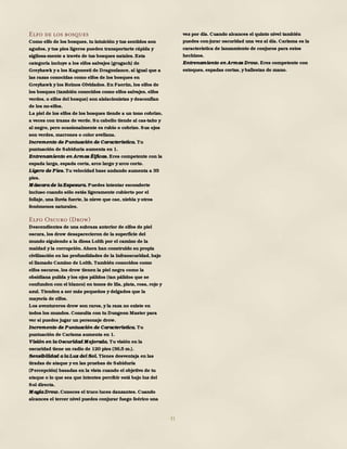 31
Elfo de los bosques
Como elfo de los bosques, tu intuición y tus sentidos son
agudos, y tus pies ligeros pueden transportarte rápida y
sigilosa-mente a través de tus bosques natales. Esta
categoría incluye a los elfos salvajes (grugach) de
Greyhawk y a los Kagonesti de Dragonlance, al igual que a
las razas conocidas como elfos de los bosques en
Greyhawk y los Reinos Olvidados. En Faerûn, los elfos de
los bosques (también conocidos como elfos salvajes, elfos
verdes, o elfos del bosque) son aislacionistas y desconfían
de los no-elfos.
La piel de los elfos de los bosques tiende a un tono cobrizo,
a veces con trazas de verde. Su cabello tiende al cas-taño y
al negro, pero ocasionalmente es rubio o cobrizo. Sus ojos
son verdes, marrones o color avellana.
Incremento de Puntuación de Característica. Tu
puntuación de Sabiduría aumenta en 1.
Entrenamiento en Armas Élficas. Eres competente con la
espada larga, espada corta, arco largo y arco corto.
Ligero de Pies. Tu velocidad base andando aumenta a 35
pies.
M áscara de la Espesura. Puedes intentar esconderte
incluso cuando sólo estás ligeramente cubierto por el
follaje, una lluvia fuerte, la nieve que cae, niebla y otros
fenómenos naturales.
Elfo Oscuro (Drow)
Descendientes de una subraza anterior de elfos de piel
oscura, los drow desaparecieron de la superficie del
mundo siguiendo a la diosa Lolth por el camino de la
maldad y la corrupción. Ahora han construido su propia
civilización en las profundidades de la Infraoscuridad, bajo
el llamado Camino de Lolth. También conocidos como
elfos oscuros, los drow tienen la piel negra como la
obsidiana pulida y los ojos pálidos (tan pálidos que se
confunden con el blanco) en tonos de lila, plata, rosa, rojo y
azul. Tienden a ser más pequeños y delgados que la
mayoría de elfos.
Los aventureros drow son raros, y la raza no existe en
todos los mundos. Consulta con tu Dungeon Master para
ver si puedes jugar un personaje drow.
Incremento de Puntuación de Característica. Tu
puntuación de Carisma aumenta en 1.
Visión en la Oscuridad M ejorada. Tu visión en la
oscuridad tiene un radio de 120 pies (36,5 m.).
Sensibilidad a la Luz del Sol. Tienes desventaja en las
tiradas de ataque y en las pruebas de Sabiduría
(Percepción) basadas en la vista cuando el objetivo de tu
ataque o lo que sea que intentes percibir está bajo luz del
Sol directa.
M agia Drow. Conoces el truco luces danzantes. Cuando
alcances el tercer nivel puedes conjurar fuego feérico una
vez por día. Cuando alcances el quinto nivel también
puedes con-jurar oscuridad una vez al día. Carisma es la
característica de lanzamiento de conjuros para estos
hechizos.
Entrenamiento en Armas Drow. Eres competente con
estoques, espadas cortas, y ballestas de mano.
 