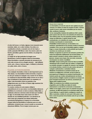 42
el color del bronce o el latón, algunas veces tomando tonos
escarlata, óxido, oro o cobre verdoso. Son altos y su
constitución es fuerte, a menudo cerca de los 6 pies y
medio y pesando 300 libras o más. Sus manos y pies son
fuertes, parecidas a garras con tres dedos y un pul-gar en
cada una.
La sangre de un tipo particular de dragón corre
fuertemente a través de algunos clanes de dracónidos.
Estos dracónidos a menudo presumen de escamas de un
color más cercano al de su dragón ancestro rojo brillante,
verde, azul, o blanco, lustroso negro, o brillante y reluciente
oro, plata, latón, cobre o bronce.
Clanes autosuficientes
Para cualquier dracónido, el clan es más importante que la
vida misma. Los dracónidos le deben devoción y respeto a
su clan por encima de cualquier cosa, incluso de los dioses.
La conducta de cada dracónido refleja el honor de su clan y
traer el deshonor al clan puede llevar a la expulsión y el
exilio. Cada dracónido conoce su posición y sus
obligaciones para con el clan y el honor exige mantener los
lazos con esa posición.
Un camino continuo de auto-mejora refleja la
autosuficiencia de la raza entera. Los dracónidos valoran la
habilidad y la excelencia en todo su entorno. Odian fallar, y
realizarán esfuerzos extremos antes de darse por vencidos
en algo. Un dracónido tiene como meta en la vida el
dominio de una habilidad particular. Los miembros de
otras razas que compartan esa misma dedicación,
encontrarán fácil ganarse el respeto de un dracónido.
Aunque todos los dracónidos se esfuerzan para ser auto-
suficientes, reconocen que a veces la ayuda es necesaria en
situaciones difíciles. Pero el mejor recurso para esa
Razas poco comunes
Los dracónidos y el resto de razas de este capítulo son poco
comunes. No existen en todos los mundos de D&D, e incluso
cuando lo hacen, están menos extendidas que los enanos,
elfos, medianos y humanos.
En las cosmopolitas ciudades del multiverso D&D, mucha
gente apenas mira dos veces a los miembros de incluso las
más exóticas razas. Pero los pequeños pueblos y aldeas del
campo son diferentes. La gente normal no está
acostumbrada a ver miembros de estas razas, así que
terminan reaccionando en consecuencia.
Dracónido. Es fácil asumir que un dracónido es un
monstruo, especialmente si sus escamas revelan su herencia
cromática. Pero a no ser que el dracónido empiece a exhalar
fuego y a causar destrucción, es más probable que la gente
reaccione con cautela que con miedo.
Gnomo. Los gnomos no parecen una amenaza y pueden des-
armar las suspicacias rápidamente con su buen humor. La
gente normal a menudo se siente curiosa respecto a los
gnomos. Aunque nunca hayan visto uno antes, raramente
reaccionarán con miedo u hostilidad.
Semielfo. Aunque mucha gente nunca ha visto un semielfo,
virtualmente todo el mundo sabe que existen. La llegada de
un semielfo extranjero va seguida de rumores a sus espaldas
y de miradas furtivas a través de la sala común, más que de
cualquier confrontación o curiosidad evidente.
Semiorco. Normalmente es prudente asumir que un
semiorco es beligerante e iracundo, así que la gente se
preocupará por la llegada de un semiorco desconocido. Los
tenderos puede que oculten subrepticiamente sus bienes
más precia-dos o frágiles cuando un semiorco se acerque y la
gente despejará lentamente una taberna, asumiendo que
alguna pelea estallará pronto.
Tiflin. Los semiorcos son recibidos con precaución
pragmática, pero los tiflins son objeto de miedo
sobrenatural. La mal-dad de su herencia es claramente
visible en sus rasgos, y para lo que a la mayoría de la gente
concierne, un tiflin bien podría ser un demonio salido de los
Nueve Infiernos. La gente tiende a santiguarse cuando un
tiflin se aproxima, cambiar de acera para evitar pasar a su
lado o cerrar las puertas de las tiendas antes de que un tiflin
pueda entrar.
 