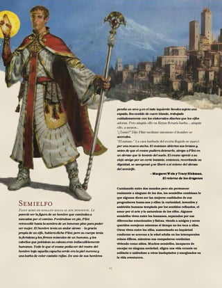 49
Semielfo
Flint miró de soslayo hacia el sol poniente. Le
pareció ver la figura de un hombre que caminaba a
zancadas por el camino. Poniéndose en pie, Flint
retrocedió hasta la sombra de un inmenso pino para poder
ver mejor. El hombre tenía un andar airoso la gracia
propia de un elfo, hubiera dicho Flint; pero su cuerpo tenía
la fortaleza y los firmes músculos de un humano, y los
cabellos que poblaban su cabeza eran indiscutiblemente
humanos. Todo lo que el enano podía ver del rostro del
hombre bajo aquella capucha verde era la piel morena y
una barba de color castaño rojizo. De uno de sus hombros
pendía un arco y en el lado izquierdo llevaba sujeta una
espada. Iba vestido de cuero blando, trabajado
cuidadosamente con los elaborados diseños que los elfos
acercaba.
por una mueca ancha. El mantuvo abiertos sus brazos y,
antes de que el enano pudiera detenerlo, atrapo a Flint en
un abrazo que lo levanto del suelo. El enano apretó a su
viejo amigo por un corto instante, entonces, recordando su
dignidad, se avergonzó y se liberó a si mismo del abrazo
del semielfo.
Margaret Weis y Tracy Hickman,
El retorno de los dragones
Caminando entre dos mundos pero sin pertenecer
realmente a ninguno de los dos, los semielfos combinan lo
que algunos dicen ser las mejores cualidades de sus
progenitores huma-nos y elfos: la curiosidad, inventiva y
ambición humana templada por los sentidos refinados, el
amor por el arte y la naturaleza de los elfos. Algunos
semielfos viven entre los humanos, separados por sus
diferencias emocionales y físicas, viendo a amigos y seres
queridos envejecer mientras el tiempo no les toca a ellos.
Otros viven entre los elfos, aumentando su inquietud
conforme se acercan a la edad adulta en los intemporales
reinos élficos, mientras sus compañeros continúan
viviendo como niños. Muchos semielfos, incapaces de
encajar en ninguna sociedad, eligen una vida errante en
solitario o uniéndose a otros inadaptados y marginados en
la vida aventurera.
 