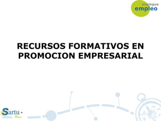 RECURSOS FORMATIVOS EN
PROMOCION EMPRESARIAL
 