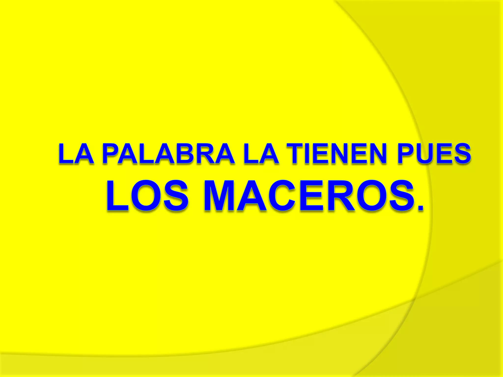 La palabra la tienen pues los Maceros.