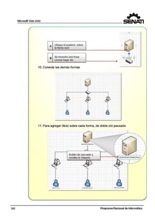 242
Microsoft Vi~io 2010
A Ubique el puntero, sobre
la fecha azul
Se muestra una línea
B
oscura tnaga clic
1O. Conecte las demás formas
11. Para agregar título sobre cada forma, de dloble clic pausado
Doble clic pausado y
escriba la etiqueta
... ....
8
Programa Nacional de Informática
 