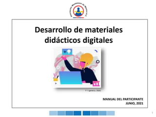 Desarrollo de materiales
didácticos digitales
F.1 (genial.ly, 2020)
1
MANUAL DEL PARTICIPANTE
JUNIO, 2021
 