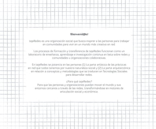 ¿Qué hacemos en tejeRedes? 
Promovemos el trabajo en red colaborativo. 
Aprendemos Investigamos Asesoramos Conversamos Compartimos 
 