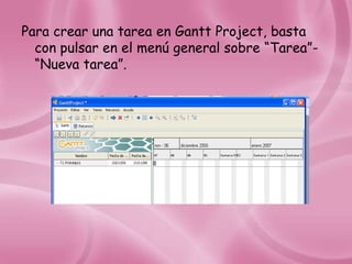 Para crear una tarea en Gantt Project, basta
  con pulsar en el menú general sobre “Tarea”-
  “Nueva tarea”.
 