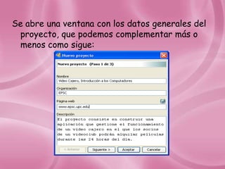 Se abre una ventana con los datos generales del
 proyecto, que podemos complementar más o
 menos como sigue:
 