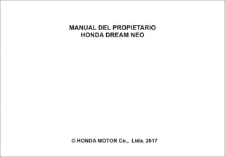MANUAL DEL PROPIETARIO
HONDA DREAM NEO
© HONDA MOTOR Co., Ltda. 2017
 