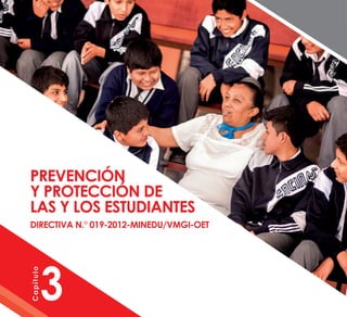PREVENCIÓN
Y PROTECCIÓN DE
LAS Y LOS ESTUDIANTES
Directiva N.° 019-2012-MINEDU/VMGI-OET
3
Capítulo
 