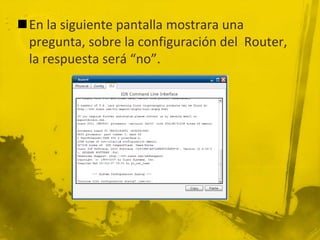 En la siguiente pantalla mostrara una
pregunta, sobre la configuración del Router,
la respuesta será “no”.
 