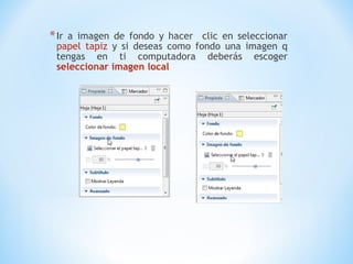 *Ir a imagen de fondo y hacer clic en seleccionar
papel tapiz y si deseas como fondo una imagen q
tengas en ti computadora deberás escoger
seleccionar imagen local
 