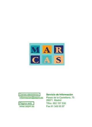 MANUAL
INFORMATIVO PARA
LOS SOLICITANTES
      DE




                   Correo electrónico    Servicio de Información
                   informacion@oepm.es   Paseo de la Castellana, 75
                                         28071 Madrid
                   Página web            Tlfno. 902 157 530
                   www.oepm.es           Fax 91 349 55 97
 