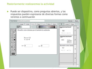 Posteriormente realizaremos la actividad
 Puede ser diapositiva, como preguntas abiertas, y las
respuestas pueden expresarse de diversas formas como
veremos a continuación
 